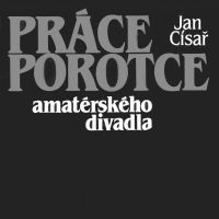 Obálka publikace: Jan Císař: Práce porotce amatérského divadla, 1984