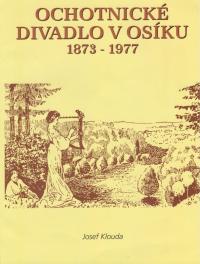 Osík, publikace KLOUDA, Josef, Ochotnické divadlo v Osíku 1873 - 1977, vyd. Obecní úřad v Osíku 2012, obálka