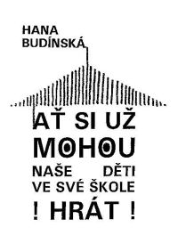 Obálka publikace: BUDÍNSKÁ Hana: Ať si už mohou naše děti ve své škole hrát